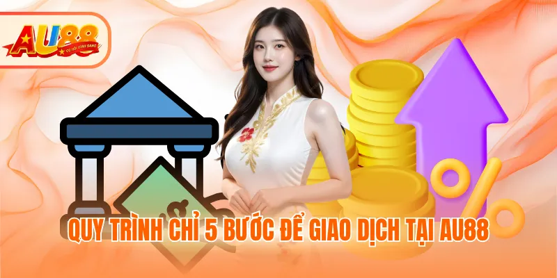 Quy trình chỉ 5 bước để giao dịch tại AU88